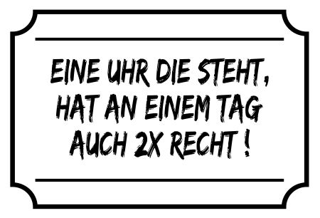 Eine Uhr die steht... Sprüche Schild informativ auffallend lustig schilder selbst gestalten