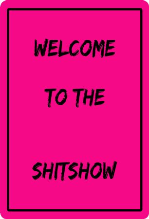 WELCOME TO THE SHITSHOW Hinweis Schild informativ auffallend schilder selbst gestalten